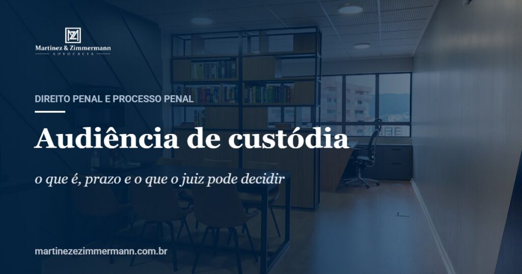 Audiência de custódia | Martinez & Zimmermann Advocacia